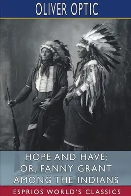 Hope and Have; oder, Fanny Grant unter den Indianern (Esprios Classics) - Hope and Have; or, Fanny Grant Among the Indians (Esprios Classics)