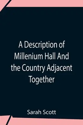 Eine Beschreibung von Millenium Hall und dem angrenzenden Land, zusammen mit den Charakteren der Bewohner und solchen historischen Anekdoten und Überlegungen - A Description Of Millenium Hall And The Country Adjacent Together With The Characters Of The Inhabitants And Such Historical Anecdotes And Reflections