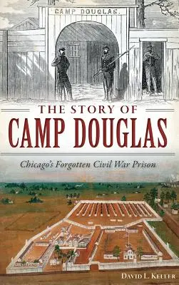 Die Geschichte von Camp Douglas: Chicagos vergessenes Bürgerkriegsgefängnis - The Story of Camp Douglas: Chicago's Forgotten Civil War Prison