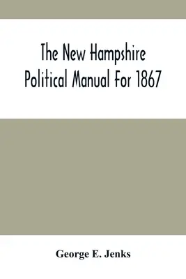 Das politische Handbuch von New Hampshire für 1867 - The New Hampshire Political Manual For 1867