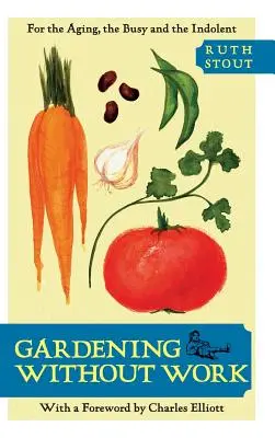 Gärtnern ohne Arbeit: Für die Älteren, die Vielbeschäftigten und die Trägen - Gardening Without Work: For the Aging, the Busy, and the Indolent