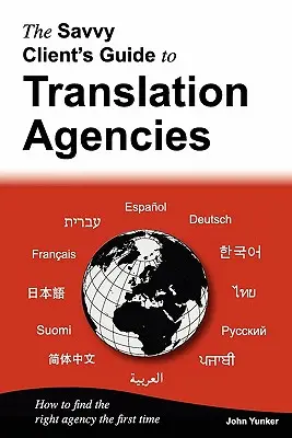 Der Leitfaden für clevere Kunden von Übersetzungsagenturen: Wie Sie auf Anhieb das richtige Übersetzungsbüro finden - The Savvy Client's Guide to Translation Agencies: How to Find the Right Translation Agency the First Time