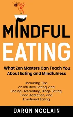 Achtsames Essen: Was Zen-Meister Sie über Essen und Achtsamkeit lehren können, einschließlich Tipps zum intuitiven Essen und zur Beendigung des Überessens - Mindful Eating: What Zen Masters Can Teach You About Eating and Mindfulness, Including Tips on Intuitive Eating, and Ending Overeating