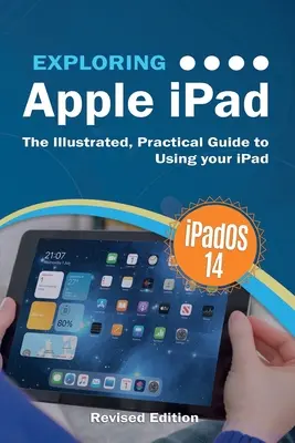 Apple iPad kennenlernen: iPadOS 14 Edition: Der illustrierte, praktische Leitfaden zur Verwendung Ihres iPads - Exploring Apple iPad: iPadOS 14 Edition: The Illustrated, Practical Guide to Using your iPad