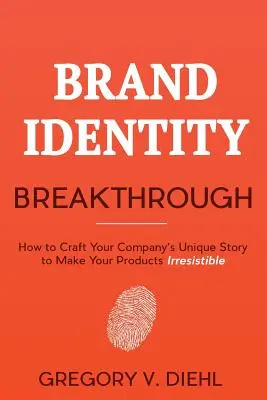 Brand Identity Breakthrough: Wie Sie die einzigartige Geschichte Ihres Unternehmens entwerfen, um Ihre Produkte unwiderstehlich zu machen - Brand Identity Breakthrough: How to Craft Your Company's Unique Story to Make Your Products Irresistible