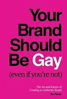 Deine Marke sollte schwul sein (auch wenn du es nicht bist): Die Kunst und Wissenschaft der Schaffung einer authentischen Marke - Your Brand Should Be Gay (Even If You're Not): The Art and Science of Creating an Authentic Brand