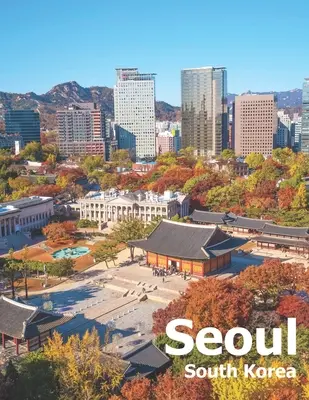 Seoul Südkorea: Coffee Table Photography Travel Picture Book Album Of A City And Country In East Asia Large Size Photos Cover - Seoul South Korea: Coffee Table Photography Travel Picture Book Album Of A City And Country In East Asia Large Size Photos Cover