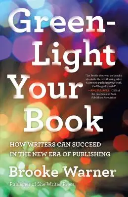 Grünes Licht für Ihr Buch: Wie Schriftsteller in der neuen Ära des Verlagswesens Erfolg haben können - Green-Light Your Book: How Writers Can Succeed in the New Era of Publishing