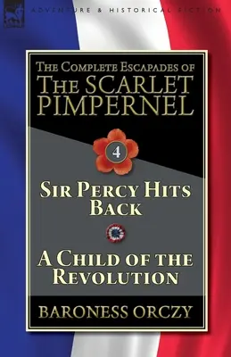 The Complete Escapades of The Scarlet Pimpernel - Band 4: Sir Percy schlägt zurück & Ein Kind der Revolution - The Complete Escapades of The Scarlet Pimpernel-Volume 4: Sir Percy Hits Back & A Child of the Revolution