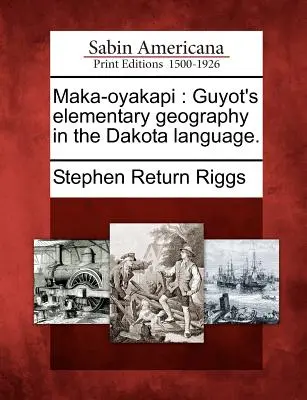 Maka-Oyakapi: Guyots elementare Geographie in der Sprache der Dakota. - Maka-Oyakapi: Guyot's Elementary Geography in the Dakota Language.