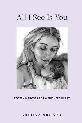 Alles, was ich sehe, bist du: Gedichte und Prosa über Mutterschaft - All I See Is You: Poems and Prose on Motherhood