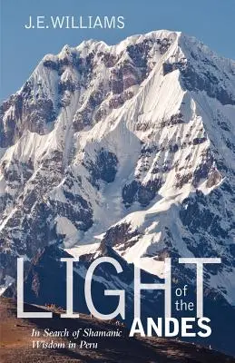 Das Licht der Anden: Auf der Suche nach schamanischer Weisheit in Peru - Light of the Andes: In Search of Shamanic Wisdom in Peru