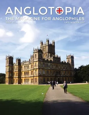 Anglotopia Magazin - Ausgabe #5 - Das anglophile Magazin Downton Abbey, WI, Alfred der Große, The Spitfire, London Uncovered und mehr! Die Anglophile - Anglotopia Magazine - Issue #5 - The Anglophile Magazine Downton Abbey, WI, Alfred the Great, The Spitfire, London Uncovered and More!: The Anglophile