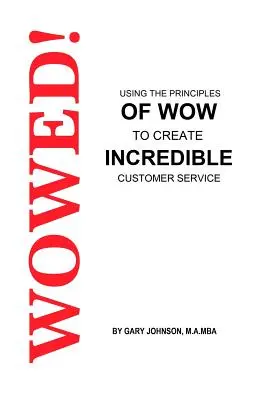 Beeindruckt! Mit den Prinzipien des „Wow“ zu einem unglaublichen Kundenservice - Wowed! Using The Principles Of Wow To Create Incredible Customer Service