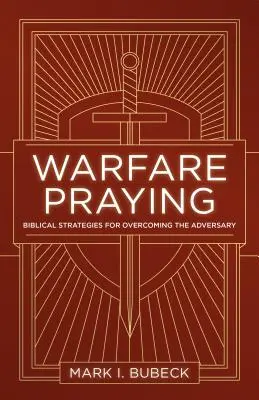 Gebete zur Kriegsführung: Biblische Strategien zur Überwindung des Widersachers - Warfare Praying: Biblical Strategies for Overcoming the Adversary