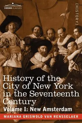 Geschichte der Stadt New York im siebzehnten Jahrhundert: Band I: New Amsterdam - History of the City of New York in the Seventeenth Century: Volume I: New Amsterdam