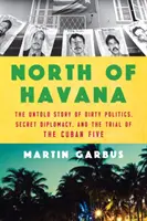 Nördlich von Havanna: Die unerzählte Geschichte der schmutzigen Politik, der Geheimdiplomatie und des Prozesses gegen die Cuban Five - North of Havana: The Untold Story of Dirty Politics, Secret Diplomacy, and the Trial of the Cuban Five