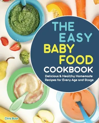 Das Easy Baby Food Cookbook: Leckere und gesunde selbstgemachte Rezepte für jedes Alter und jede Phase - The Easy Baby Food Cookbook: Delicious & Healthy Homemade Recipes for Every Age and Stage