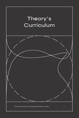 Der Lehrplan der Theorie: Die Workshop-Reihe Architekturbörse, Nr. 3 - Theory's Curriculum: The Architecture Exchange Workshop Series, No. 3