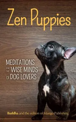 Zen-Welpen: Meditationen für den weisen Geist von Welpenliebhabern (Zen-Philosophie, Haustierliebhaber, Cog Mom, Geschenkbuch mit Zitaten und Sprichwörtern) - Zen Puppies: Meditations for the Wise Minds of Puppy Lovers (Zen Philosophy, Pet Lovers, Cog Mom, Gift Book of Quotes and Proverbs)