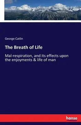 Der Atem des Lebens: Fehlatmung und ihre Auswirkungen auf die Freuden und das Leben des Menschen - The Breath of Life: Mal-respiration, and its effects upon the enjoyments & life of man