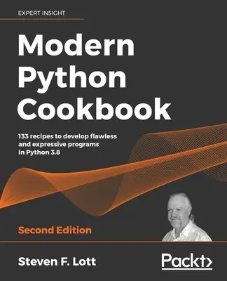 Modernes Python Kochbuch - Zweite Auflage: 133 Rezepte zur Entwicklung fehlerfreier und ausdrucksstarker Programme in Python 3.8 - Modern Python Cookbook - Second Edition: 133 recipes to develop flawless and expressive programs in Python 3.8