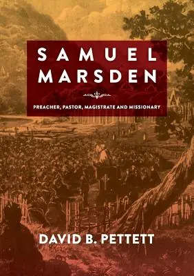 Samuel Marsden: Prediger, Pastor, Richter und Missionar - Samuel Marsden: Preacher, Pastor, Magistrate & Missionary