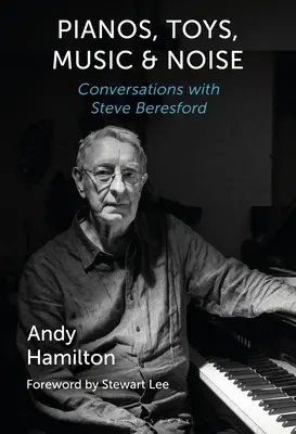 Klaviere, Spielzeug, Musik und Lärm: Gespräche mit Steve Beresford - Pianos, Toys, Music and Noise: Conversations with Steve Beresford