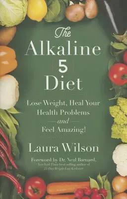Die Alkaline 5 Diät: Verlieren Sie Gewicht, heilen Sie Ihre Gesundheitsprobleme und fühlen Sie sich großartig! - The Alkaline 5 Diet: Lose Weight, Heal Your Health Problems and Feel Amazing!