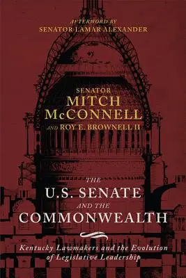 Der US-Senat und der Commonwealth: Die Gesetzgeber von Kentucky und die Entwicklung der gesetzgeberischen Führungsrolle - The Us Senate and the Commonwealth: Kentucky Lawmakers and the Evolution of Legislative Leadership