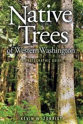 Einheimische Bäume in West Washington: Ein fotografischer Führer - Native Trees of Western Washington: A Photographic Guide