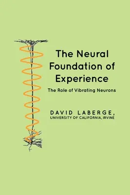 Das neuronale Fundament der Erfahrung: Die Rolle der vibrierenden Neuronen - The Neural Foundation of Experience: The Role of Vibrating Neurons