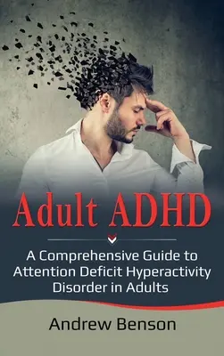 ADHS bei Erwachsenen: Ein umfassender Leitfaden zur Aufmerksamkeitsdefizit-/Hyperaktivitätsstörung bei Erwachsenen - Adult ADHD: A Comprehensive Guide to Attention Deficit Hyperactivity Disorder in Adults