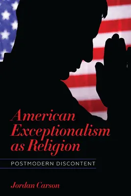 Amerikanischer Exzeptionalismus als Religion: Postmoderne Unzufriedenheit - American Exceptionalism as Religion: Postmodern Discontent