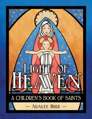 Das Licht des Himmels: Ein Kinderbuch über Heilige - Light of Heaven: A Children's Book of Saints