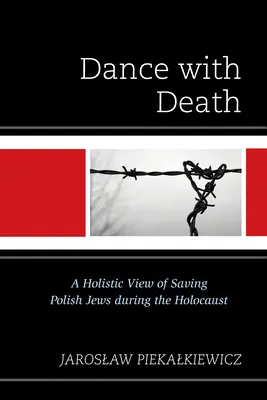 Tanz mit dem Tod: Eine ganzheitliche Betrachtung der Rettung der polnischen Juden während des Holocausts - Dance with Death: A Holistic View of Saving Polish Jews during the Holocaust