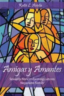 Amigas und Amantes: Sexuell nicht konforme Latinas verhandeln Familie - Amigas Y Amantes: Sexually Nonconforming Latinas Negotiate Family