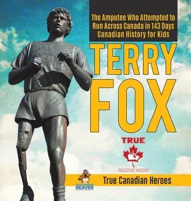 Terry Fox - Der Amputierte, der versuchte, in 143 Tagen quer durch Kanada zu laufen - Kanadische Geschichte für Kinder - Wahre kanadische Helden - Terry Fox - The Amputee Who Attempted to Run Across Canada in 143 Days - Canadian History for Kids - True Canadian Heroes