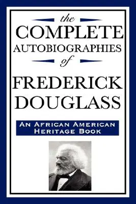 Die vollständigen Autobiographien von Frederick Douglas (ein Buch zum afroamerikanischen Kulturerbe) - The Complete Autobiographies of Frederick Douglas (an African American Heritage Book)