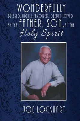 Wunderbar gesegnet, hoch begünstigt, zutiefst geliebt vom Vater, dem Sohn und dem Heiligen Geist - Wonderfully Blessed, Highly Favored, Deeply Loved by the Father, Son, and the Holy Spirit