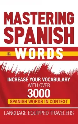 Spanische Wörter meistern: Erweitern Sie Ihren Wortschatz mit über 3000 spanischen Wörtern im Kontext - Mastering Spanish Words: Increase Your Vocabulary with Over 3000 Spanish Words in Context