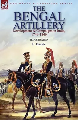 Die bengalische Artillerie: Entwicklung und Feldzüge in Indien, 1749-1849 - The Bengal Artillery: Development & Campaigns in India, 1749-1849