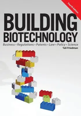 Aufbau der Biotechnologie: Biotechnologie - Unternehmen, Vorschriften, Patente, Recht, Politik und Wissenschaft - Building Biotechnology: Biotechnology Business, Regulations, Patents, Law, Policy and Science