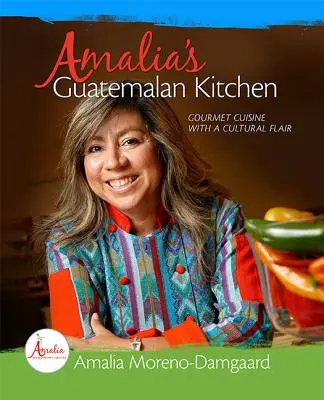 Amalias guatemaltekische Küche: Gourmet-Küche mit kulturellem Flair - Amalia's Guatemalan Kitchen: Gourmet Cuisine with a Cultural Flair