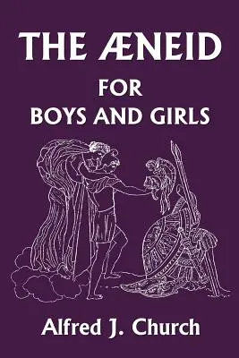 Die Aeneis für Jungen und Mädchen (Yesterday's Classics) - The Aeneid for Boys and Girls (Yesterday's Classics)