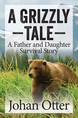 Ein Grizzly-Märchen: Eine Überlebensgeschichte von Vater und Tochter - A Grizzly Tale: A Father and Daughter Survival Story