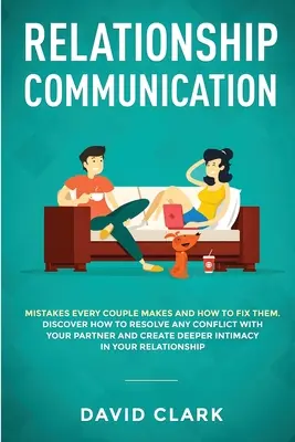 Kommunikation in der Beziehung: Fehler, die jedes Paar macht, und wie man sie behebt: Entdecken Sie, wie Sie jeden Konflikt mit Ihrem Partner lösen und eine gute Beziehung aufbauen können. - Relationship Communication: Mistakes Every Couple Makes and How to Fix Them: Discover How to Resolve Any Conflict with Your Partner and Create Dee