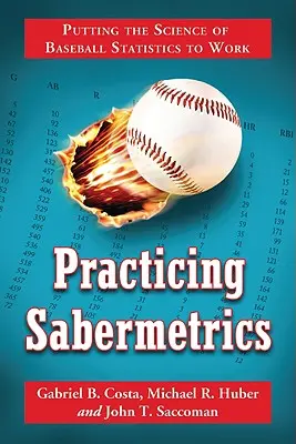 Sabermetrics praktizieren: Die Wissenschaft der Baseball-Statistiken in die Praxis umsetzen - Practicing Sabermetrics: Putting the Science of Baseball Statistics to Work