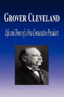 Grover Cleveland - Leben und Wirken eines nicht konkurrierenden Präsidenten (Biografie) - Grover Cleveland - Life and Times of a Non-Consecutive President (Biography)