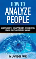 Wie man Menschen analysiert: Die menschliche Psychologie verstehen, menschliches Verhalten, Menschen lesen und ihre Körpersprache - How to Analyze People: Understanding the Human Psychology, Human Behavior, Reading People, and Their Body Language